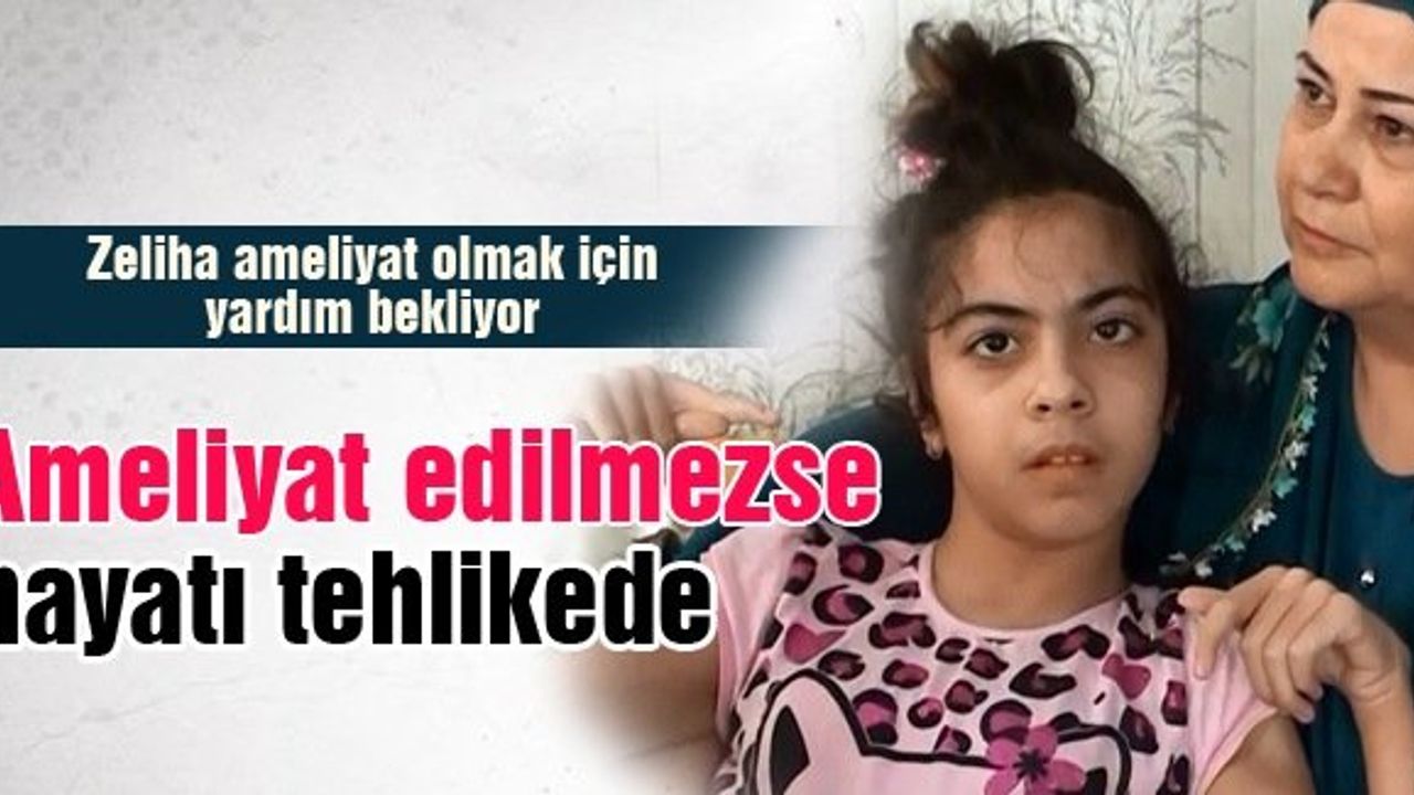 Zeliha ameliyat olmak için yardım bekliyor