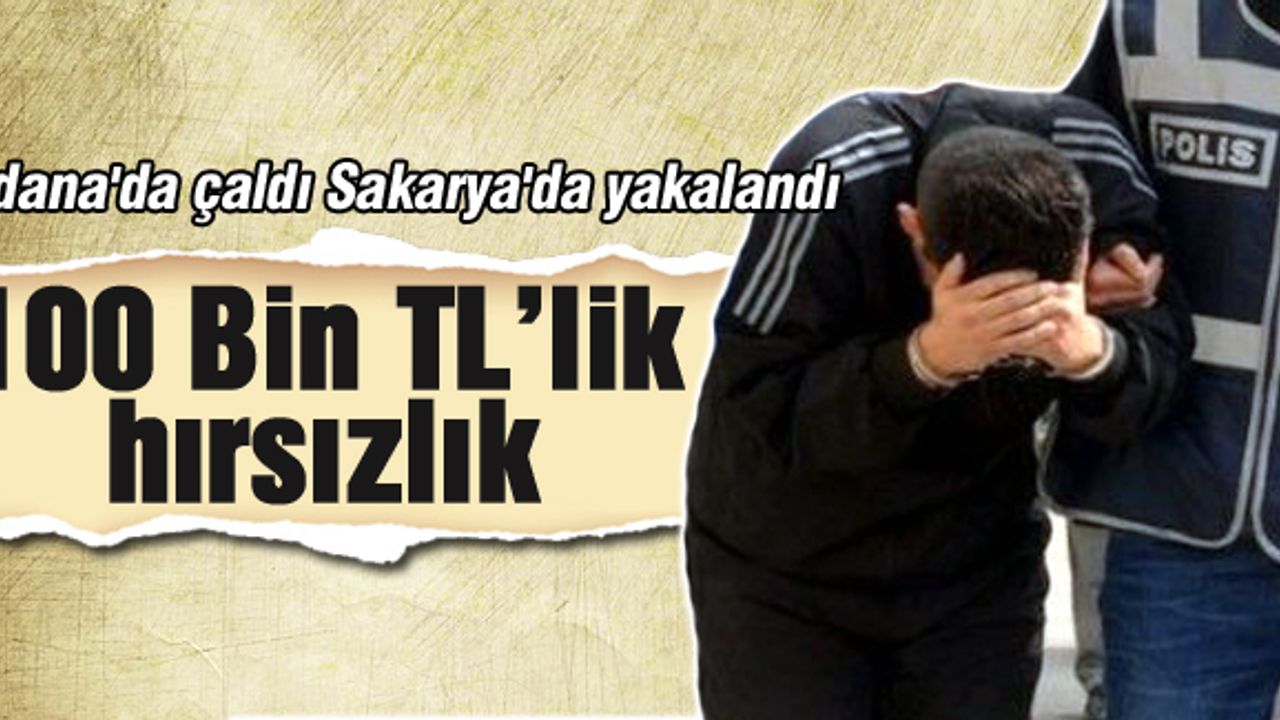 Adana'da çaldı Sakarya'da yakalandı