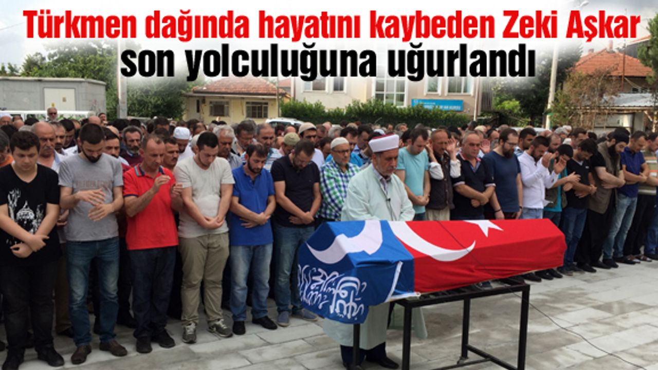 Türkmen dağında hayatını kaybeden Zeki Aşkar son yolculuğuna uğurlandı