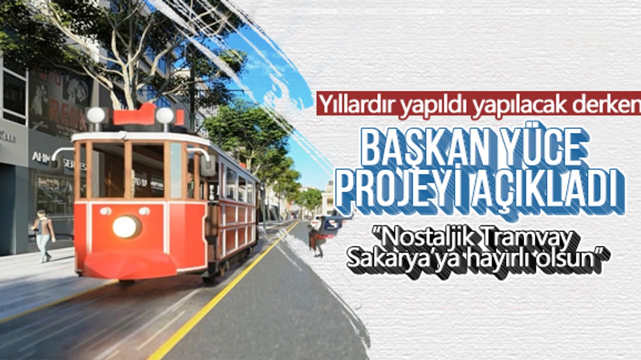 Başkan Yüce Nostaljik Tramvay projesini açıkladı