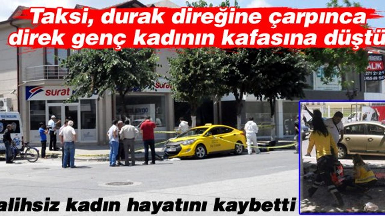 Durak direği kafasına düşen genç kadın hayatını kaybetti
