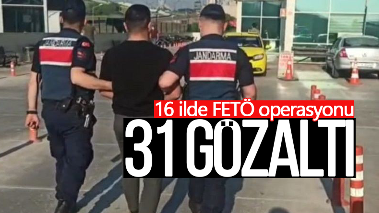 16 ilde FETÖ operasyonu: 31 gözaltı
