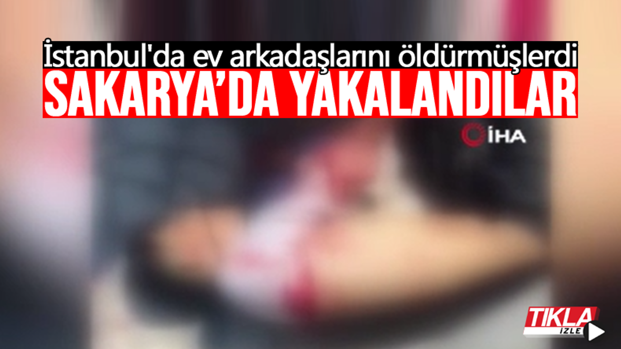 İstanbul'da öldürmüşlerdi Sakarya'da yakalandılar