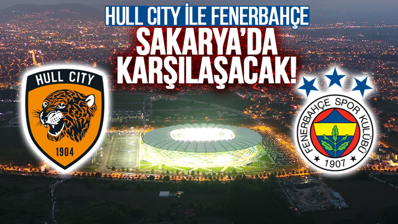 Hull City ile Fenerbahçe Sakarya’da karşılaşacak!