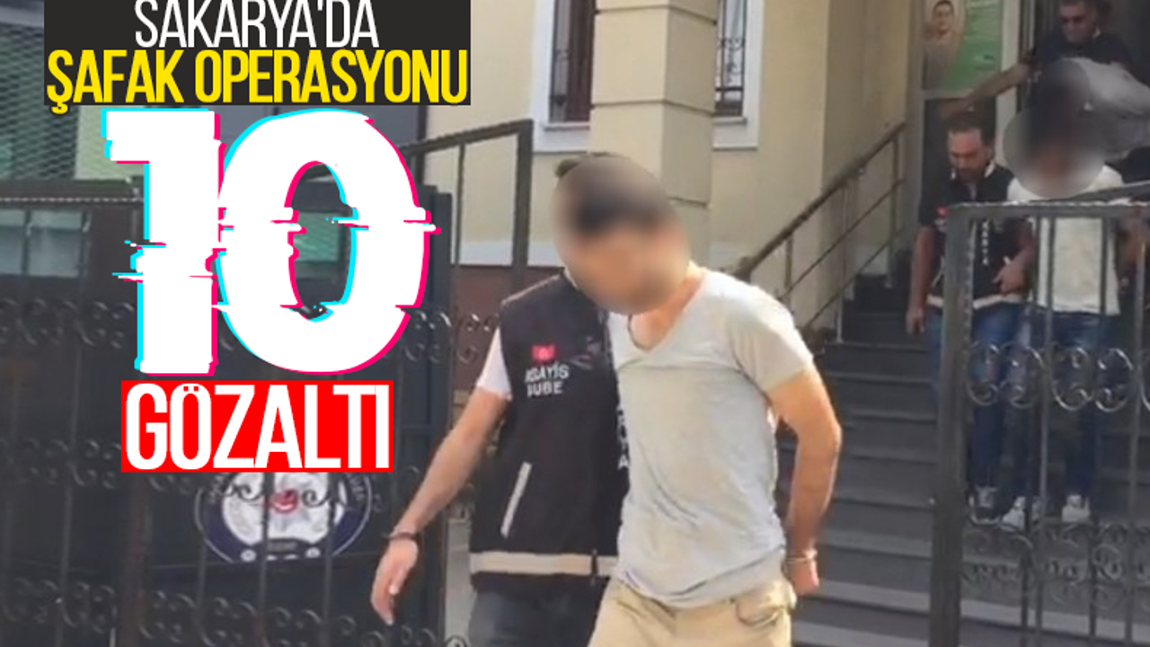 Sakarya'da şafak operasyonu: 10 gözaltı!