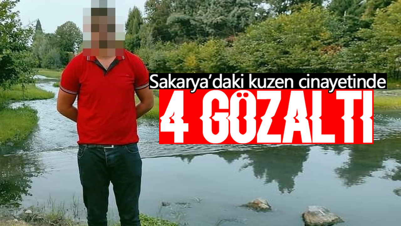 Sakarya’daki kuzen cinayetinde 4 gözaltı