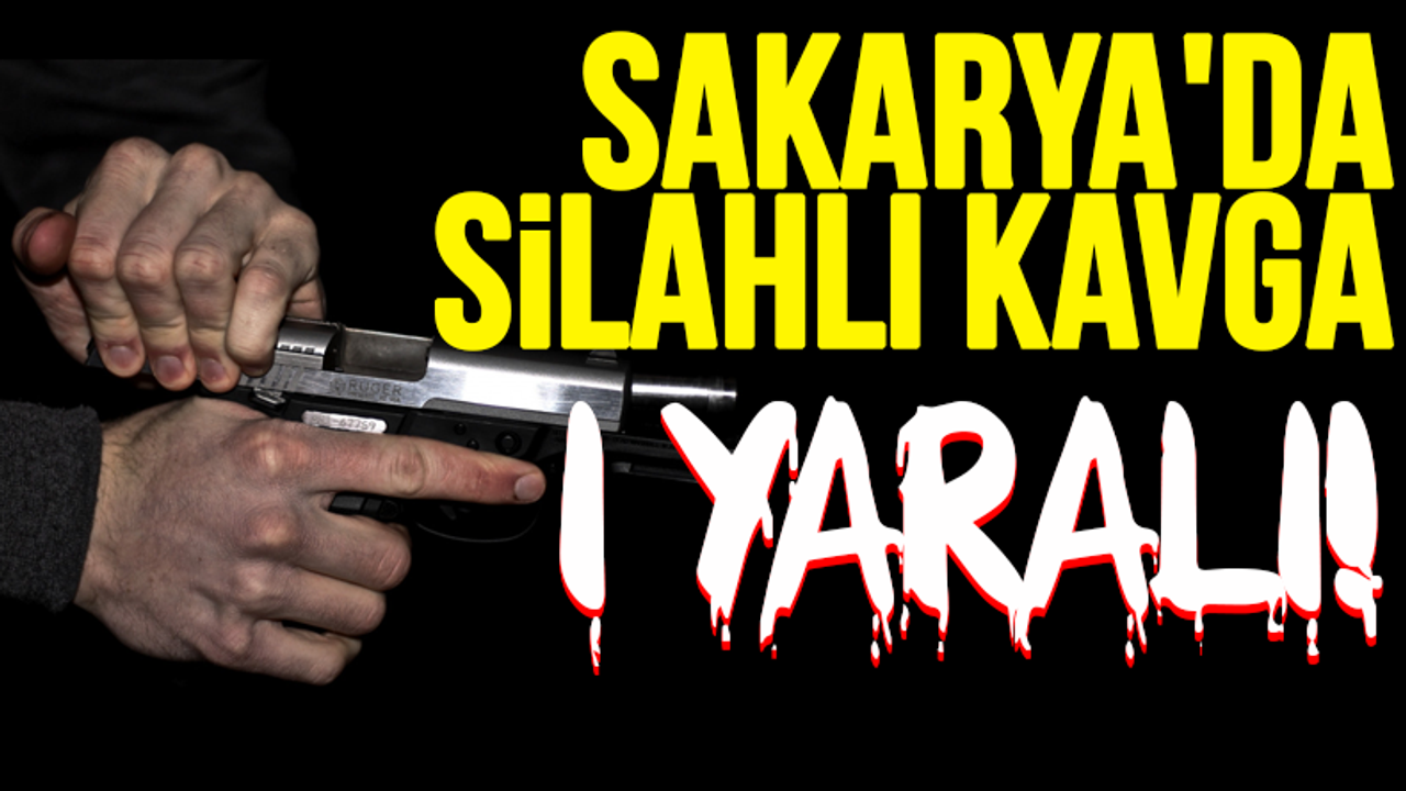 Sakarya'da silahlı kavga: 1 yaralı!