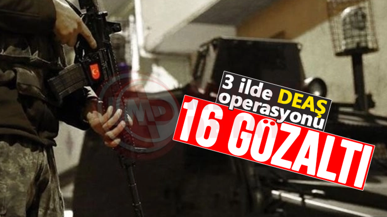 3 ilde DEAŞ operasyonu: 16 gözaltı