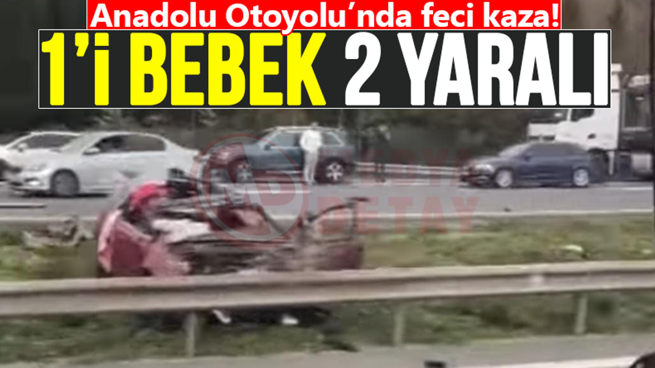 Anadolu Otoyolu’nda feci kaza: 1’i bebek 2 yaralı!
