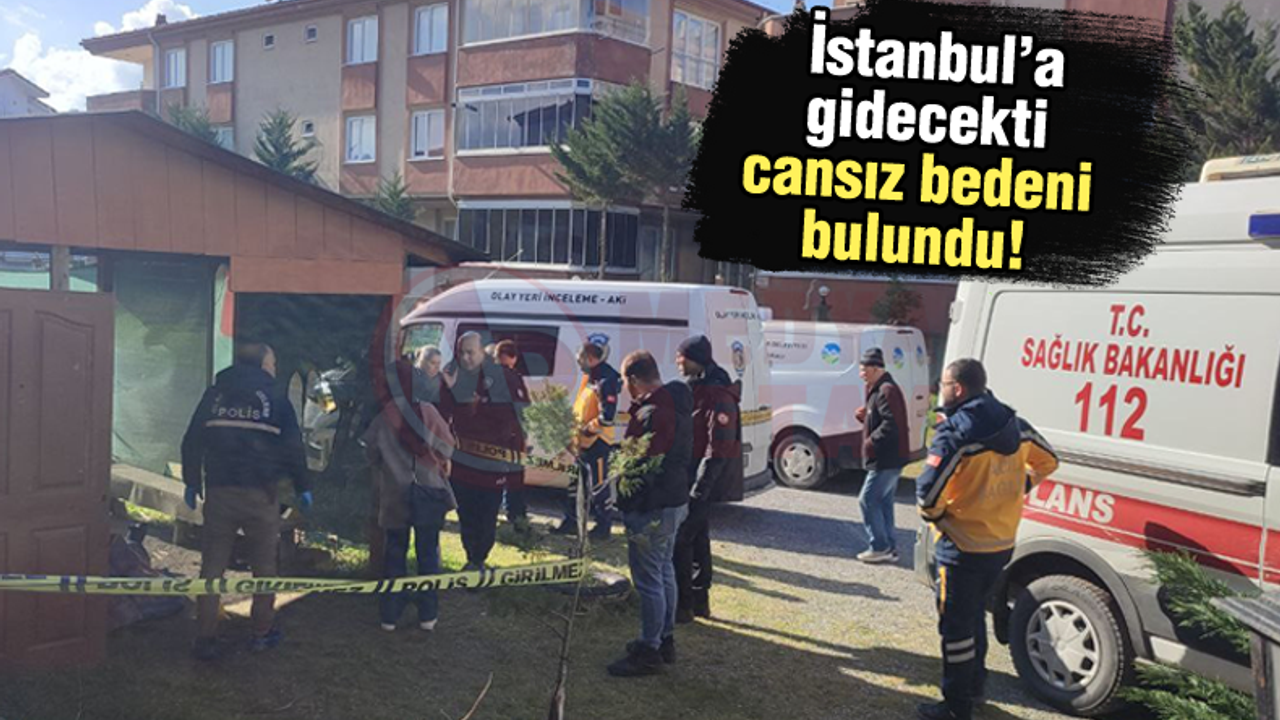 İstanbul’a gidecekti cansız bedeni bulundu!