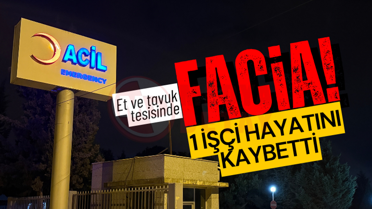 Et ve tavuk tesisinde facia: 1 işçi hayatını kaybetti!