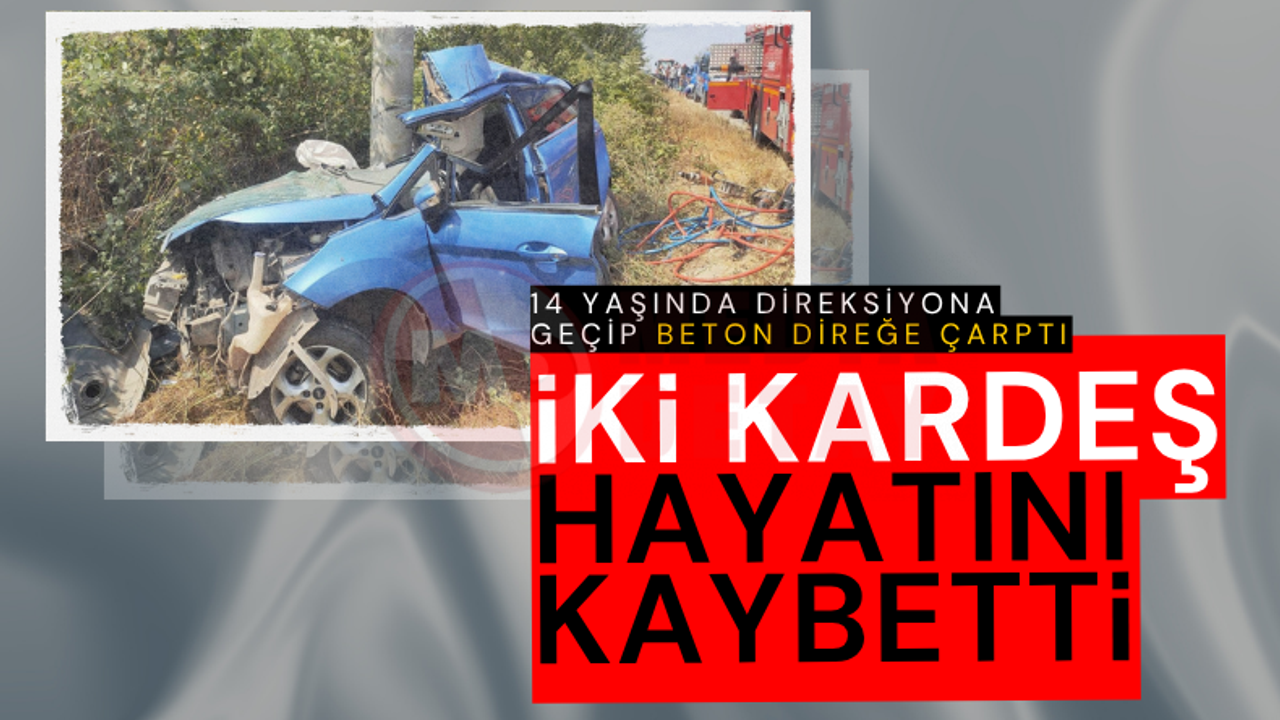 14 ve 10 yaşındaki iki kardeş kazada hayatını kaybetti