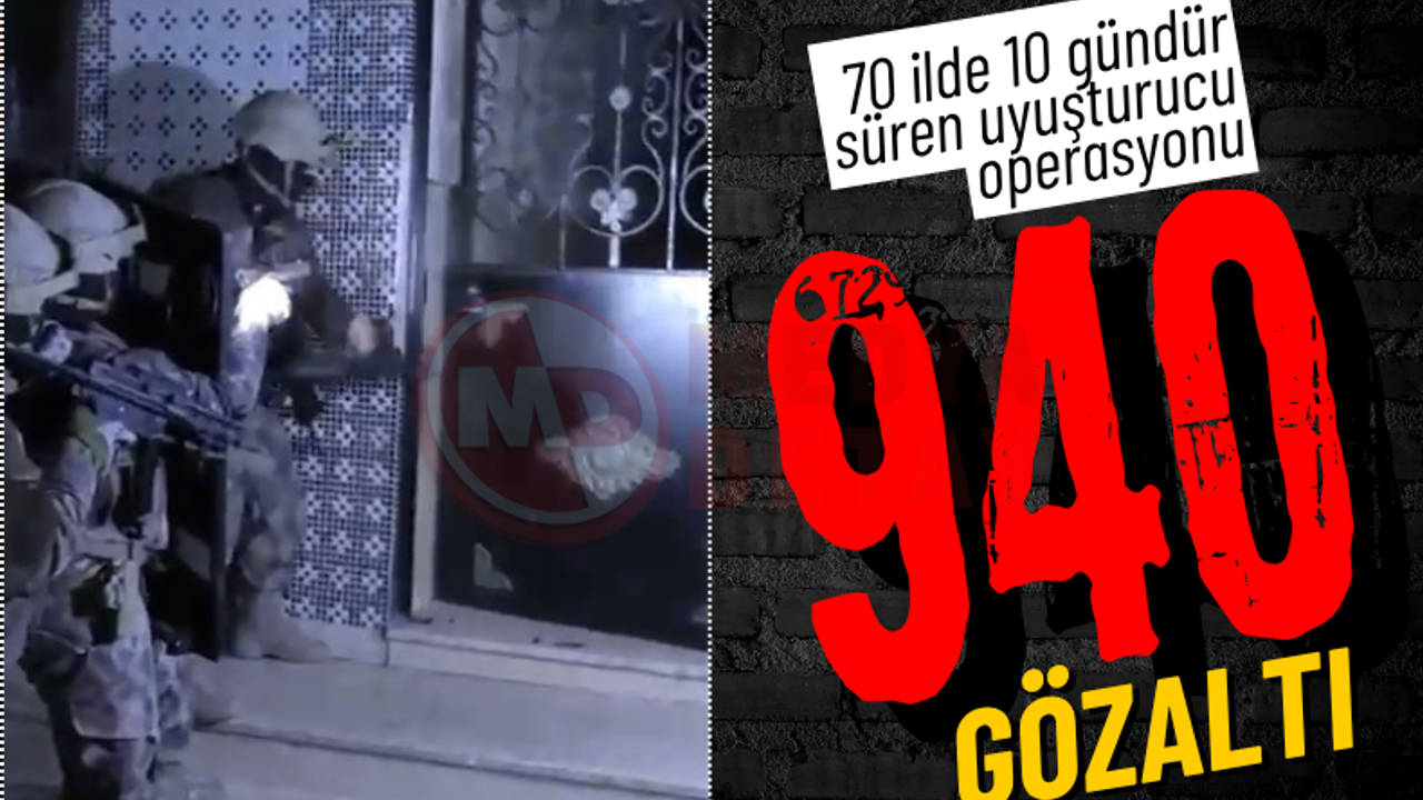 70 ilde 10 gündür süren uyuşturucu operasyonu: 940 gözaltı
