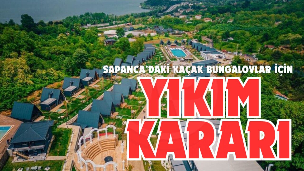 Sapanca’daki kaçak bungalovlar için yıkım kararı