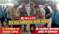 52 kişi adliyeye sevk edildi