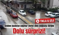 Aniden bastıran yağmur yerini dolu yağışına bıraktı