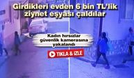 Girdikleri evden 6 bin TL’lik ziynet eşyası çaldılar