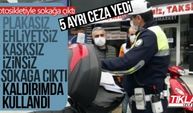 Motosikletiyle sokağa çıktı 5 ayrı ceza yedi