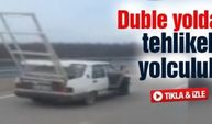 Duble yolda tehlikeli yolculuk