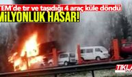 TEM’de tır ve taşıdığı 4 araç küle döndü