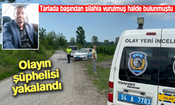 Tarlada başından silahla vurulmuş halde bulunmuştu! Olayın şüphelisi yakalandı