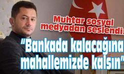 “Bankada kalacağına  mahallemizde kalsın”