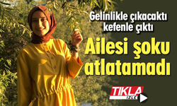 Gelinlikle çıkacaktı kefenle çıktı! Ailesi şoku atlatamadı