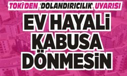 TOKİ’DEN ‘DOLANDIRICILIK’ UYARISI