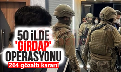 50 ilde 'Girdap' operasyonu: 264 gözaltı kararı!