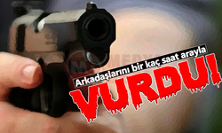 Arkadaşlarını bir kaç saat arayla vurdu!