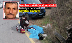 Traktörün altında kalan belediye personeli hayatını kaybetti