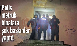 Polis metruk binalara şok baskınlar yaptı!