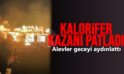 Patlayan kalorifer kazanı geceyi aydınlattı!