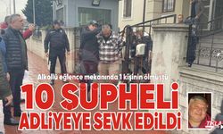 10 şüpheli adliyeye sevk edildi