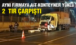 AYNI FİRMAYA AİT KONTEYNER YÜKLÜ 2  TIR ÇARPIŞTI