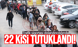 Trafik sigortası dolandırıcılığında 22 kişi tutuklandı!