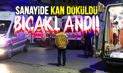 Sanayideki tartışma bıçaklı kavgaya dönüştü