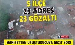 5 ilçede 23 adrese operasyon!