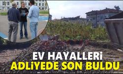 Ev hayalleri adliyede son buldu