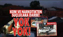 KOM ve narkotikten suçlulara darbe!