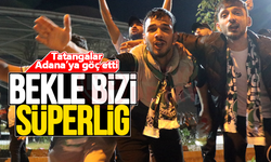 Tatangalar Adana'ya akın etti: Bekle bizi Süper Lig!