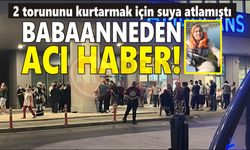 2 torununu kurtarmaya çalışan babaanneden acı haber geldi