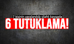 7 kişinin yaralandığı silahlı kavgada 6 tutuklama!