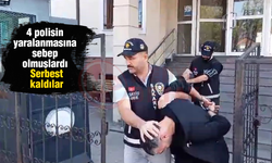 4 polisin yaralanmasına sebep olmuşlardı! Serbest kaldılar