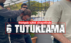 Pompalı tüfek cinayetinde 6 kişi tutuklandı