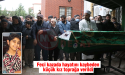 Feci kazada hayatını kaybeden küçük kız toprağa verildi