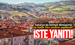 Sakarya'da kentsel dönüşüme ne kadar kira yardımı yapılacak?