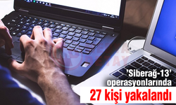 'Siberağ-13' operasyonlarında 27 kişi yakalandı