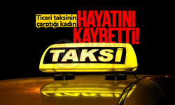 Ticari taksinin çarptığı kadın hayatını kaybetti!