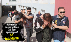 Kayhanlar suç örgütüne 20 ilde operasyon!